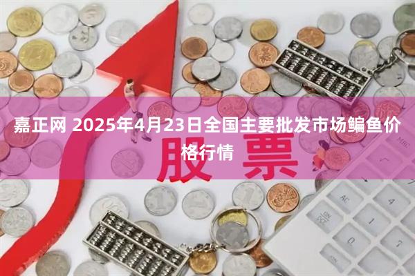 嘉正网 2025年4月23日全国主要批发市场鳊鱼价格行情